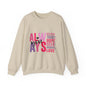 "Always" Inspirational Unisex Crewneck Sweatshirt