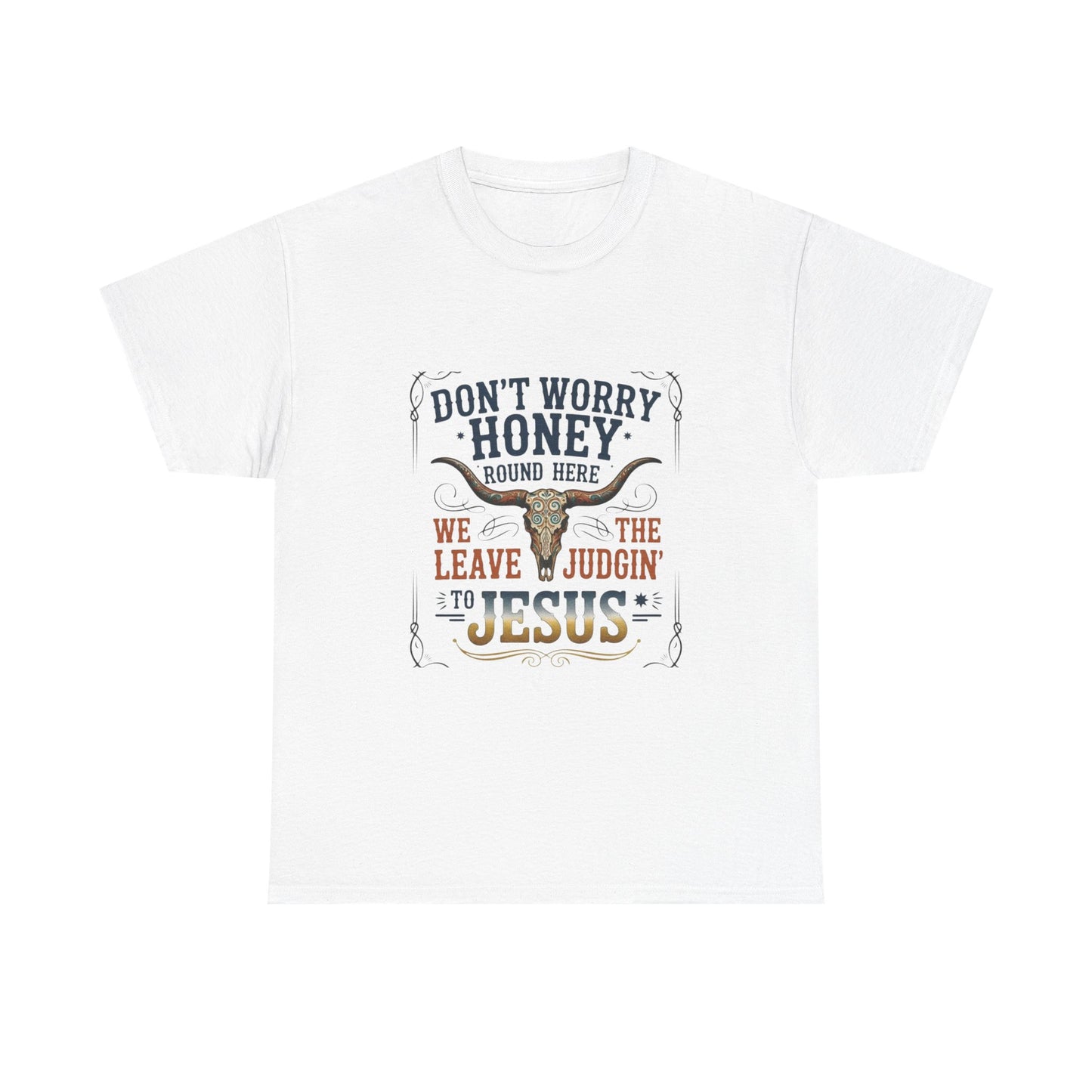 "Don't Worry Honey, We Leave The Judgin' To Jesus" Unisex T=Shirt