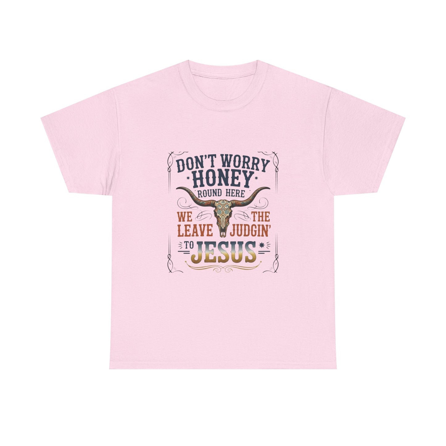 "Don't Worry Honey, We Leave The Judgin' To Jesus" Unisex T=Shirt