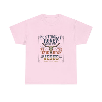 "Don't Worry Honey, We Leave The Judgin' To Jesus" Unisex T=Shirt