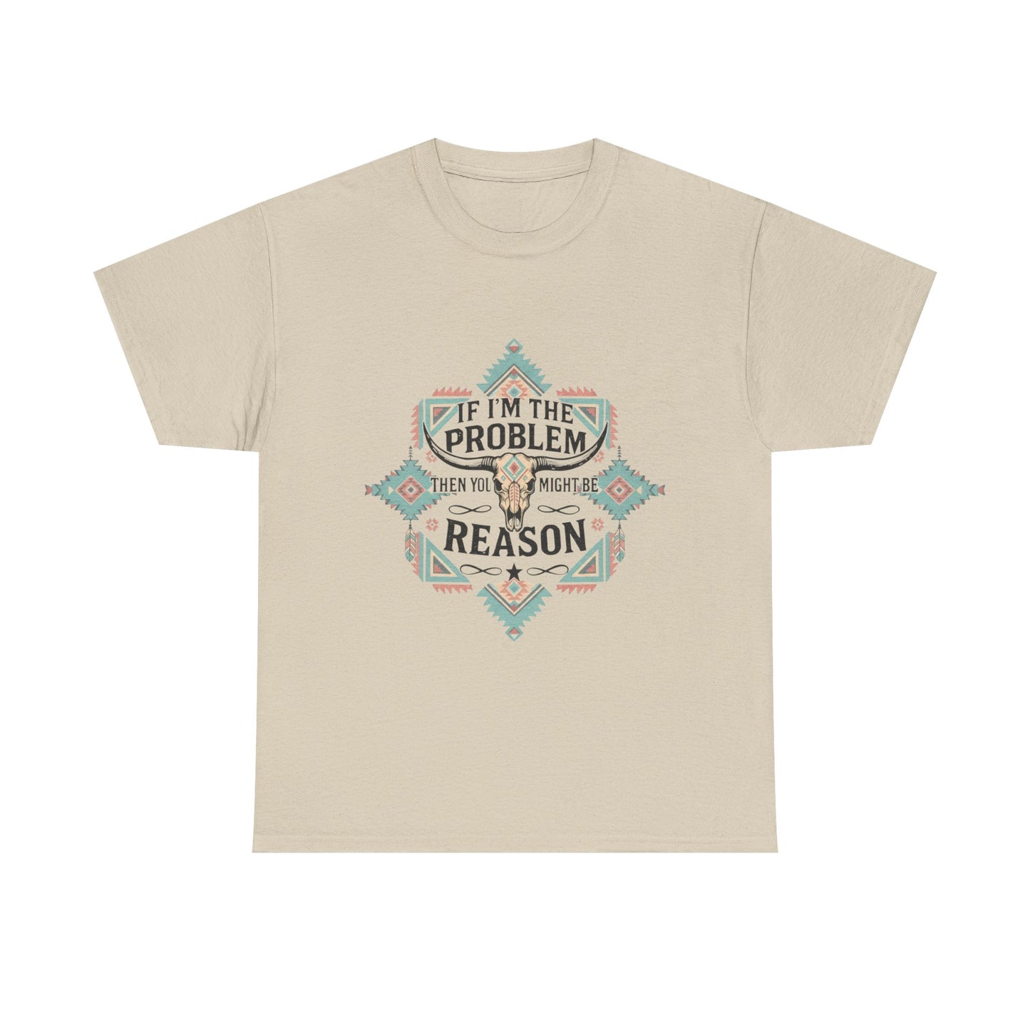 'If I'm the Problem: Unisex T-Shirt