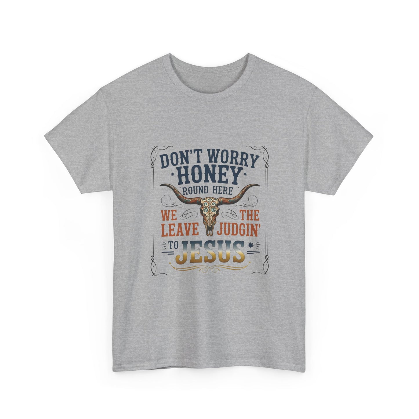 "Don't Worry Honey, We Leave The Judgin' To Jesus" Unisex T=Shirt