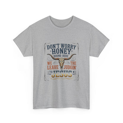 "Don't Worry Honey, We Leave The Judgin' To Jesus" Unisex T=Shirt