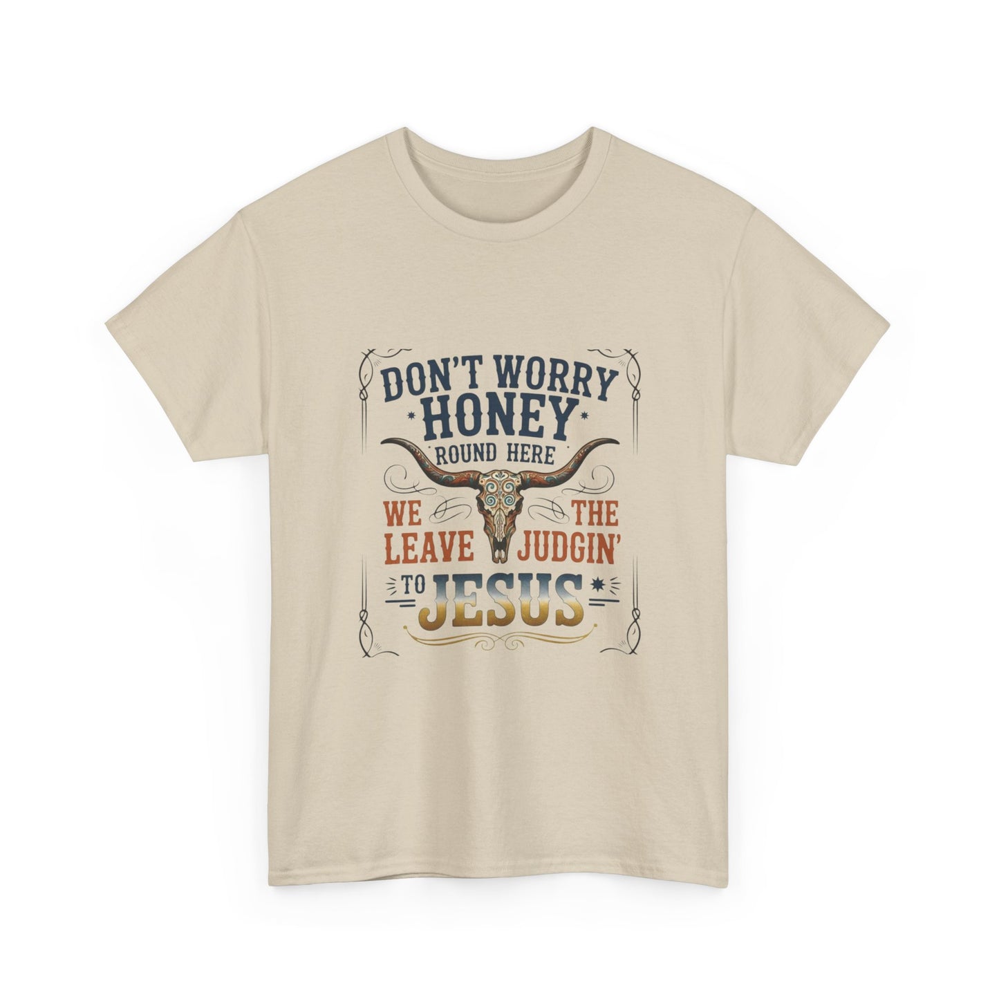 "Don't Worry Honey, We Leave The Judgin' To Jesus" Unisex T=Shirt