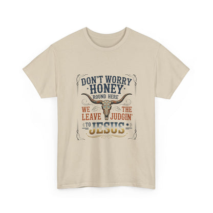 "Don't Worry Honey, We Leave The Judgin' To Jesus" Unisex T=Shirt