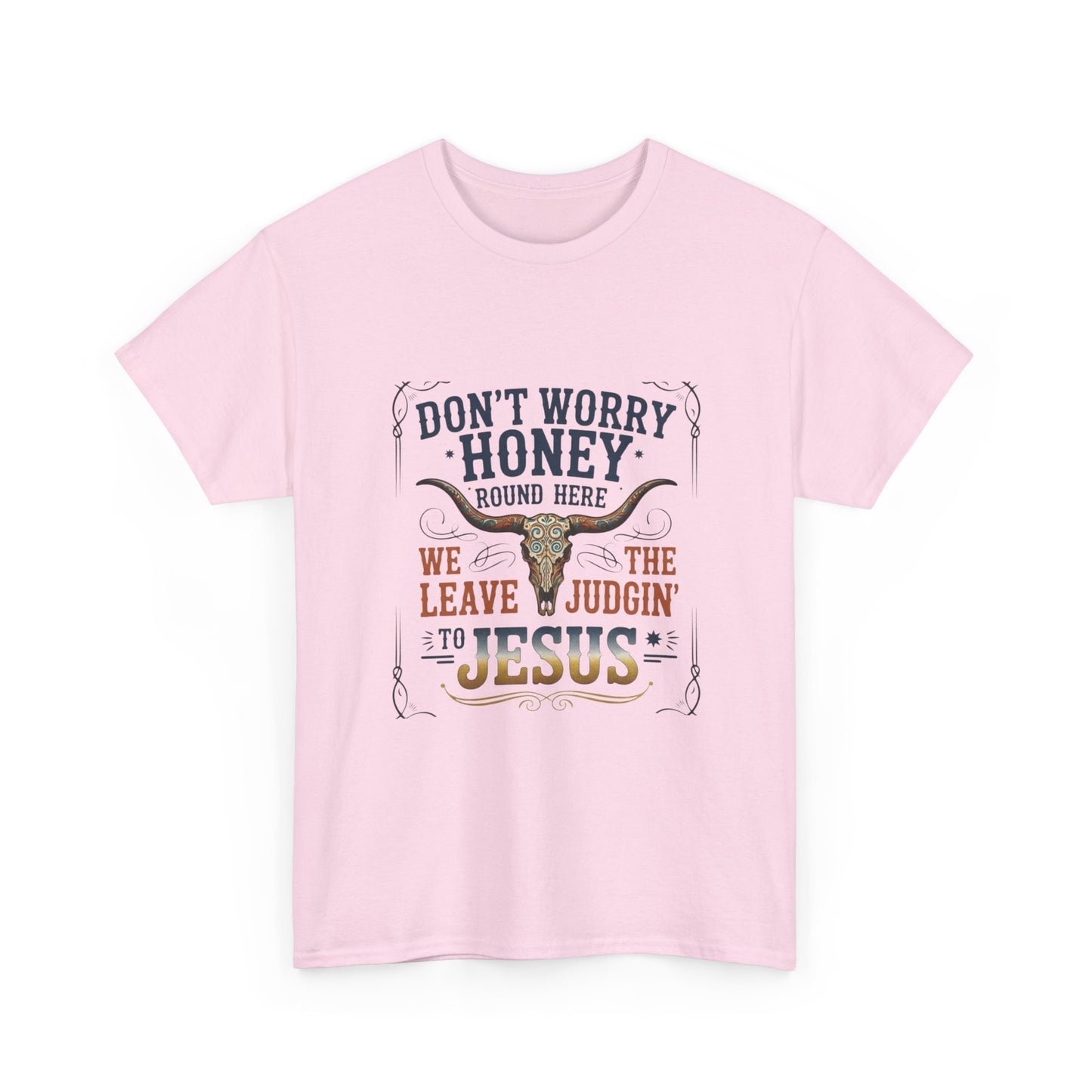 "Don't Worry Honey, We Leave The Judgin' To Jesus" Unisex T=Shirt