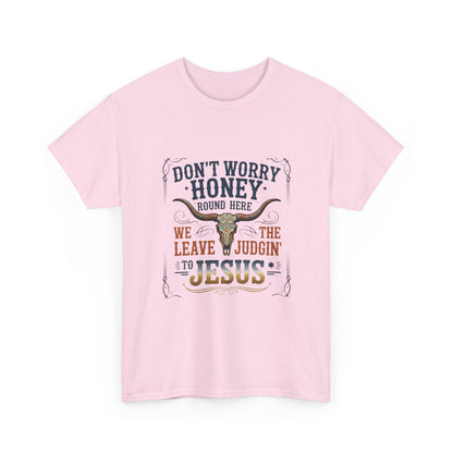 "Don't Worry Honey, We Leave The Judgin' To Jesus" Unisex T=Shirt