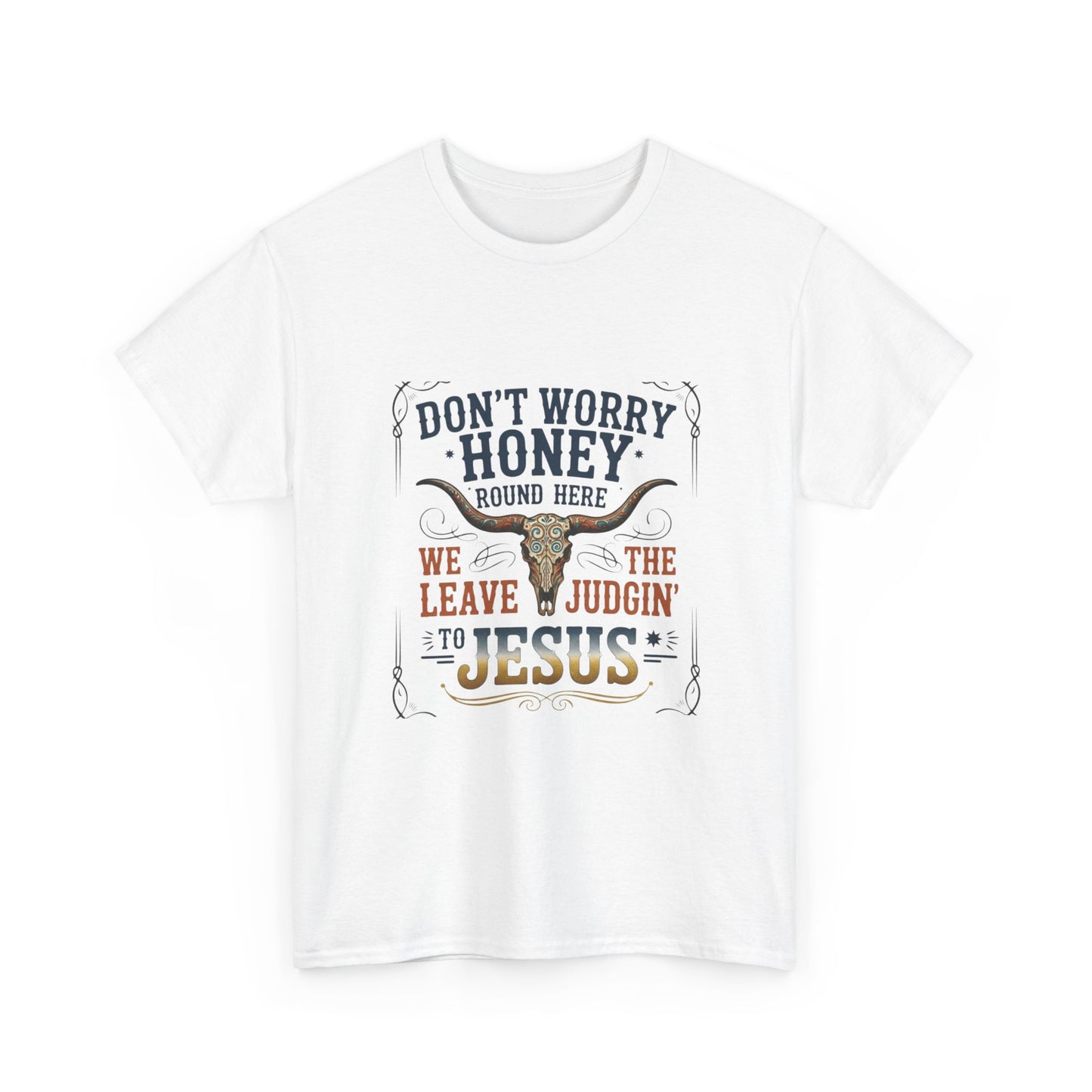 "Don't Worry Honey, We Leave The Judgin' To Jesus" Unisex T=Shirt