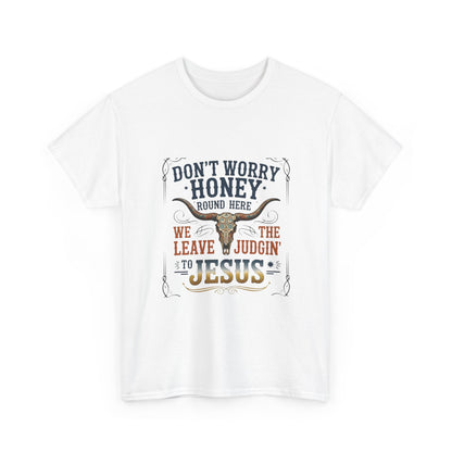"Don't Worry Honey, We Leave The Judgin' To Jesus" Unisex T=Shirt