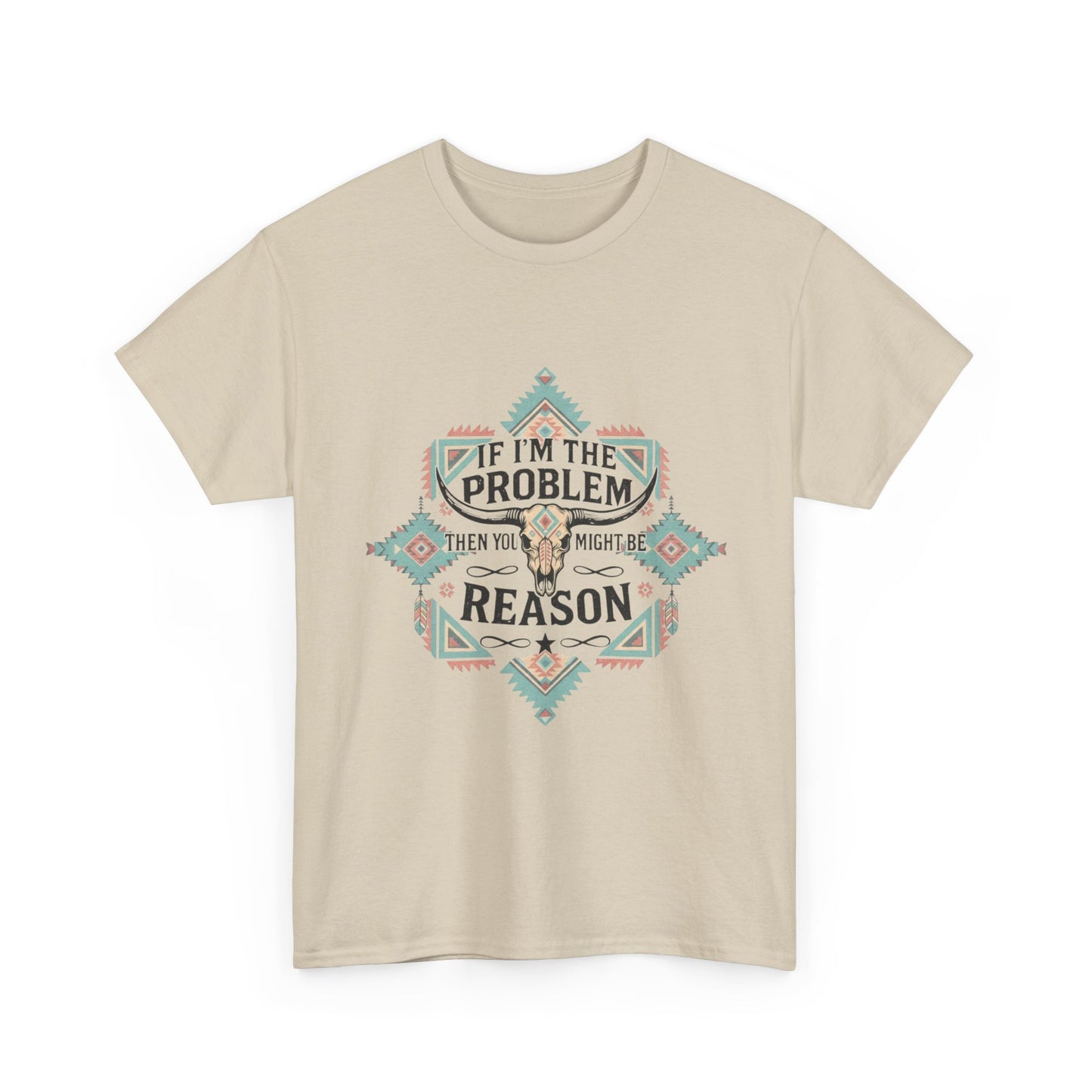 'If I'm the Problem: Unisex T-Shirt