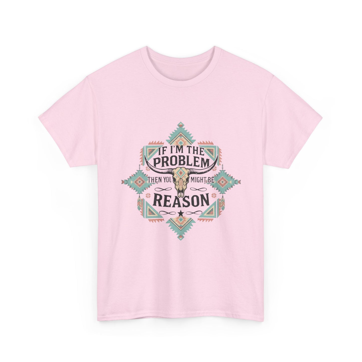 'If I'm the Problem: Unisex T-Shirt