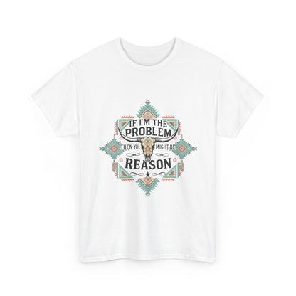 'If I'm the Problem: Unisex T-Shirt