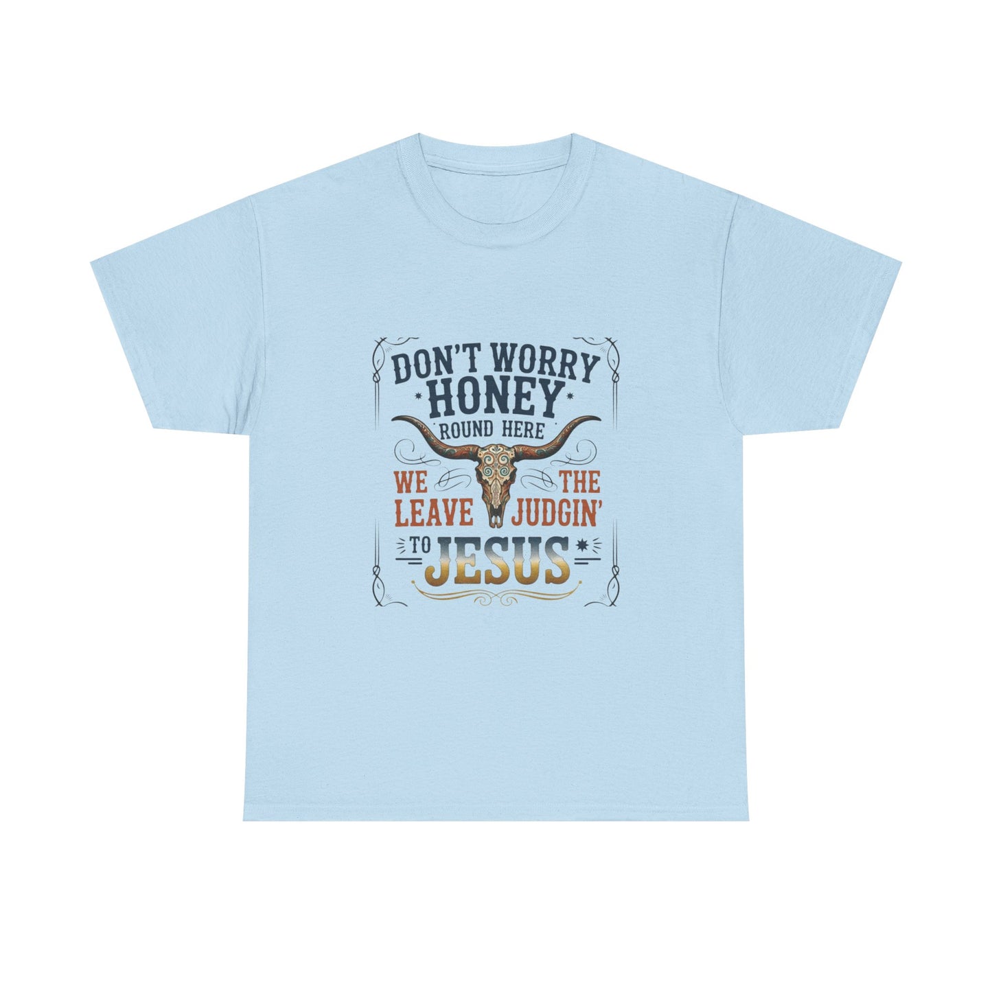 "Don't Worry Honey, We Leave The Judgin' To Jesus" Unisex T=Shirt