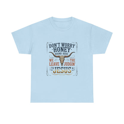 "Don't Worry Honey, We Leave The Judgin' To Jesus" Unisex T=Shirt