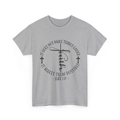 "Faith: It Does Not Make Things Easier, It Makes Them Possible" Unisex T-Shirt