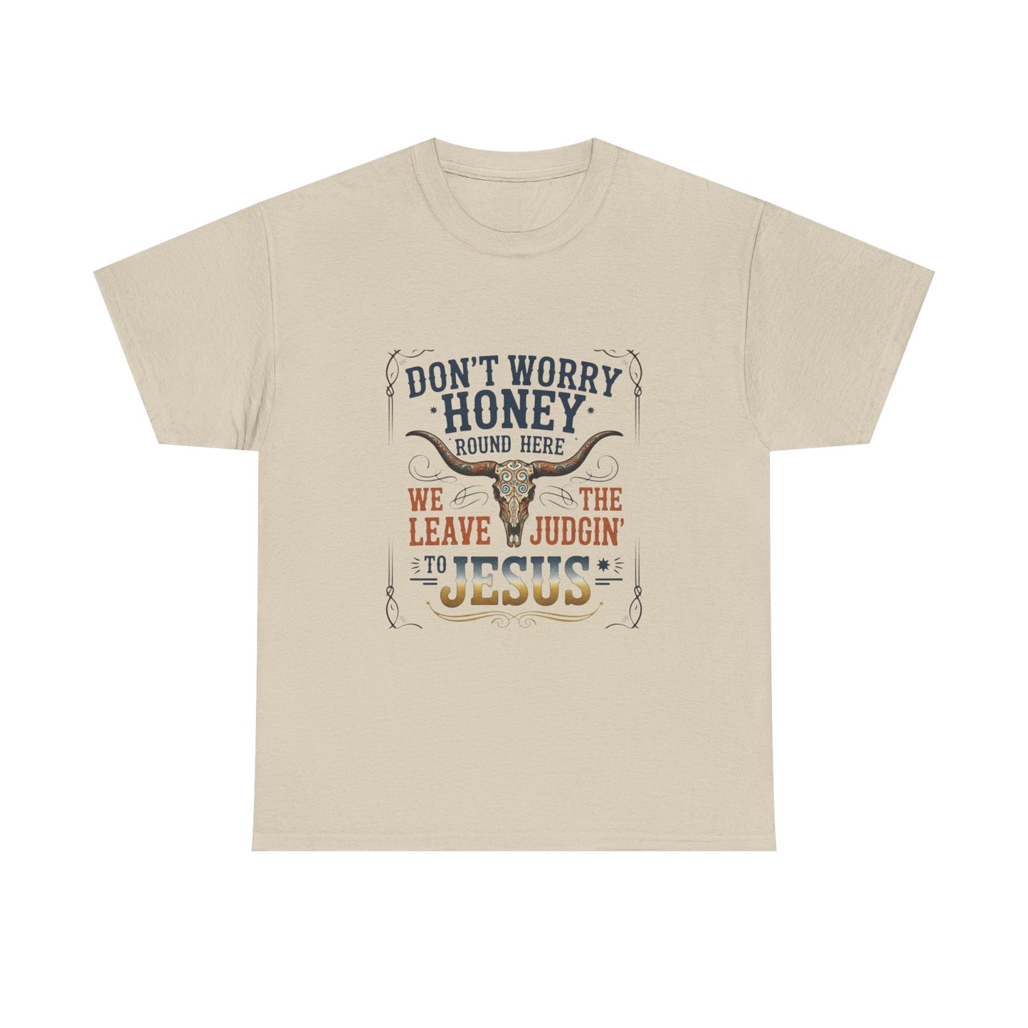 "Don't Worry Honey, We Leave The Judgin' To Jesus" Unisex T=Shirt