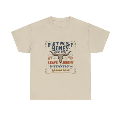 "Don't Worry Honey, We Leave The Judgin' To Jesus" Unisex T=Shirt