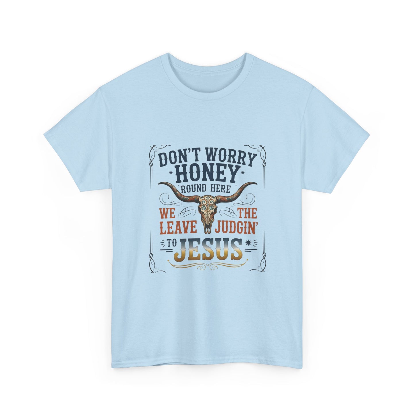 "Don't Worry Honey, We Leave The Judgin' To Jesus" Unisex T=Shirt