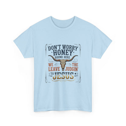 "Don't Worry Honey, We Leave The Judgin' To Jesus" Unisex T=Shirt