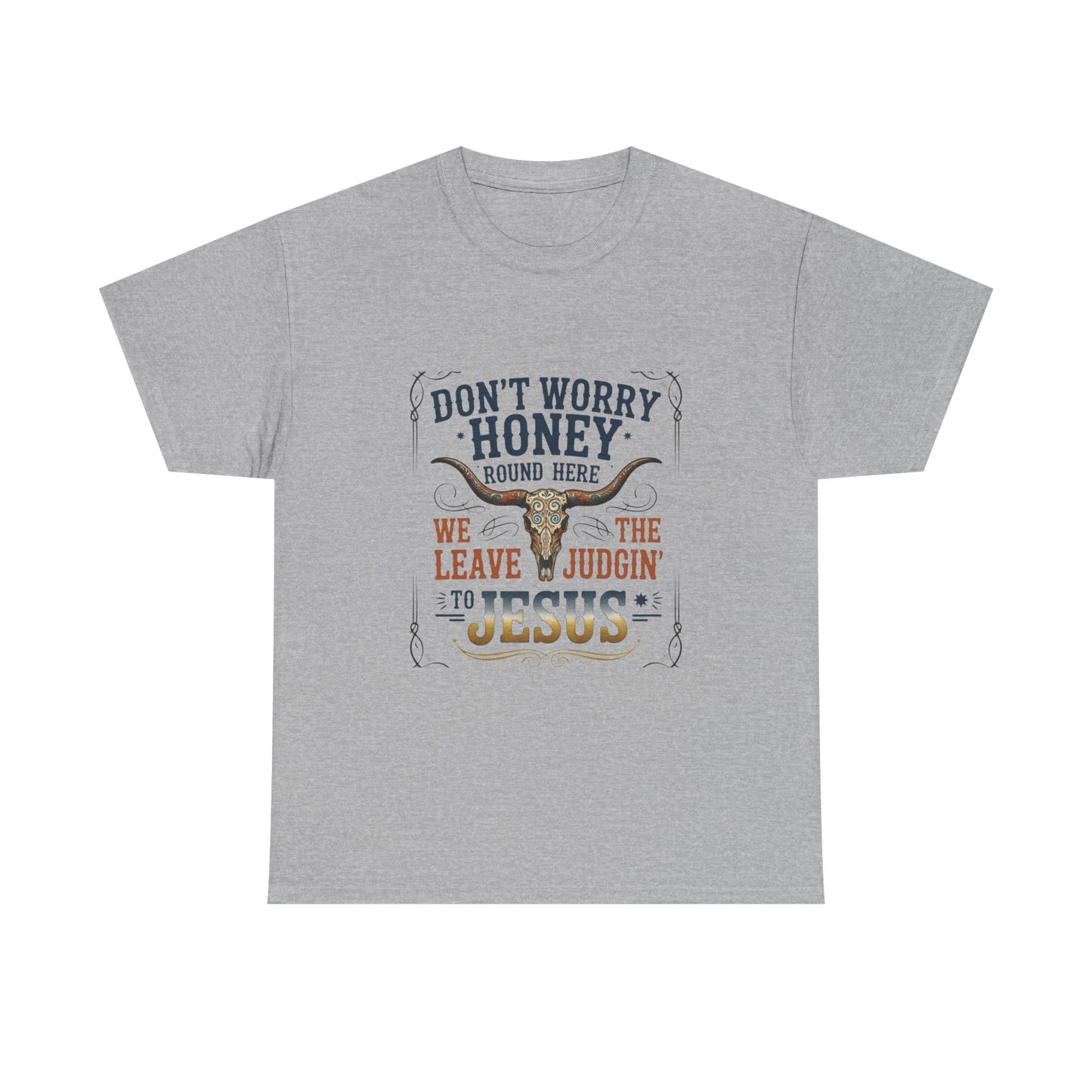 "Don't Worry Honey, We Leave The Judgin' To Jesus" Unisex T=Shirt