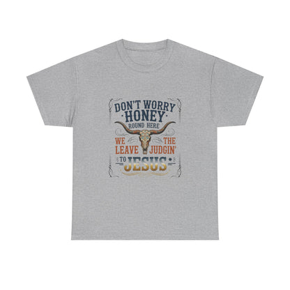 "Don't Worry Honey, We Leave The Judgin' To Jesus" Unisex T=Shirt